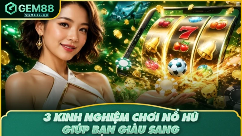 3 kinh nghiệm chơi nổ hũ giúp bạn giàu sang