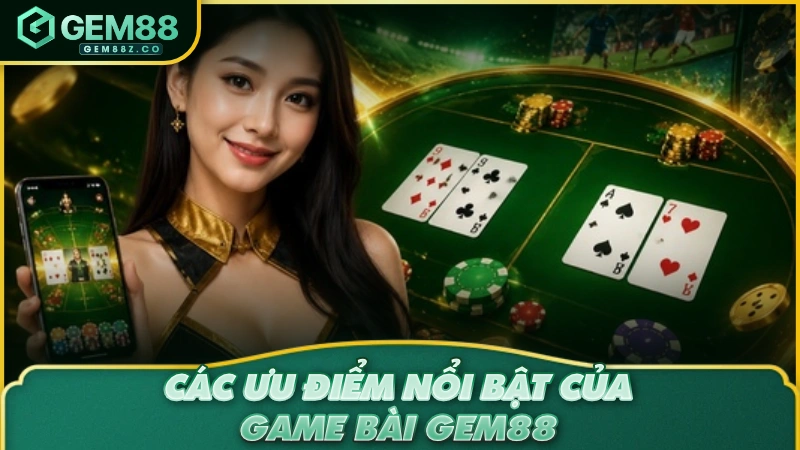 Các ưu điểm nổi bật của game bài GEM88