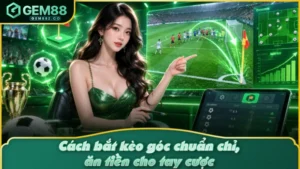 Kinh Nghiệm Bắt Kèo Góc Chuẩn Xác Dễ Ăn Ở GEM88
