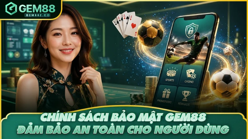 Chính sách bảo mật GEM88 đảm bảo an toàn cho người dùng