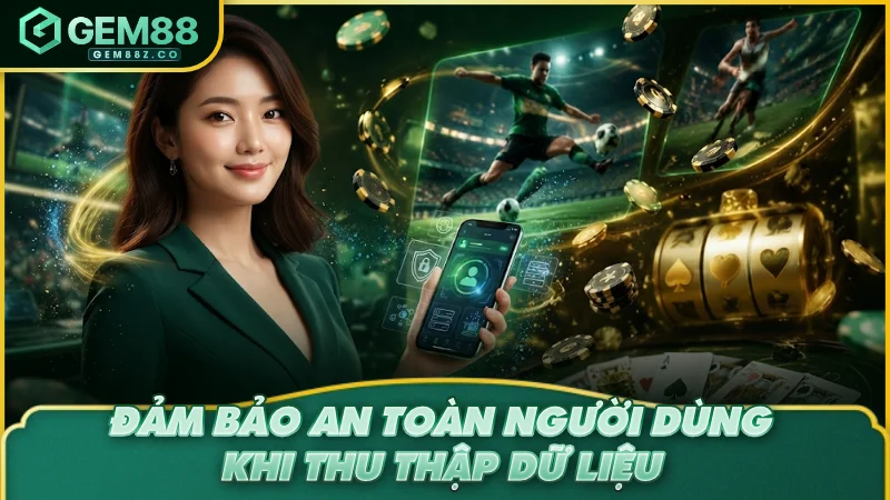 Đảm bảo an toàn người dùng khi thu thập dữ liệu