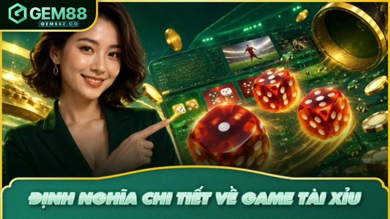 Định nghĩa chi tiết về game tài xỉu