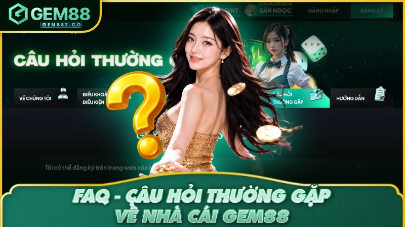 FAQ - Câu hỏi thường gặp về nhà cái GEM88