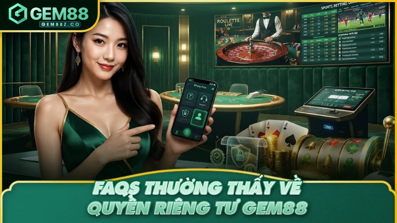 FAQs thường thấy về quyền riêng tư GEM88
