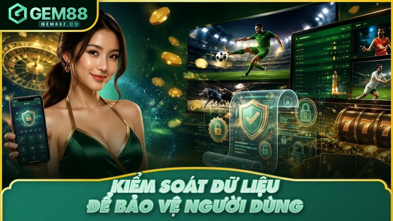 Kiểm soát dữ liệu để bảo vệ người dùng