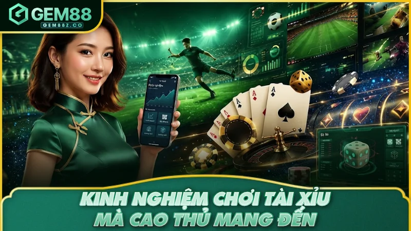Kinh nghiệm chơi tài xỉu mà cao thủ mang đến