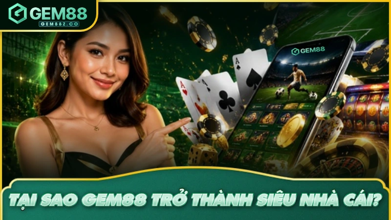 Tại sao GEM88 trở thành siêu nhà cái?